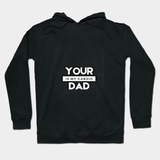 Your Dad Is My Cardio T-Shirt Hoodie